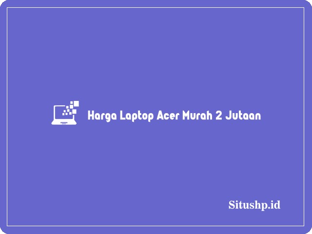 Harga Laptop Acer Murah 2 Jutaan