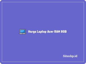 10 Daftar Harga Laptop Acer Ram 8GB Paling Lengkap 2024