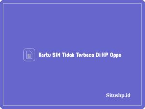 Kartu SIM Tidak Terbaca Di HP Oppo: Penyebab & Cara Mengatasi 2024