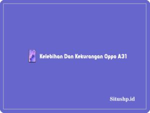 6 Kelebihan Dan Kekurangan Oppo A31 Terlengkap 2024