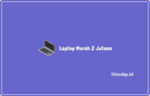 10 Daftar Laptop Murah 2 Jutaan Terbaik & Terupdate 2023
