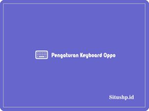 Pengaturan Keyboard Oppo & Fungsi Terbaru 2023