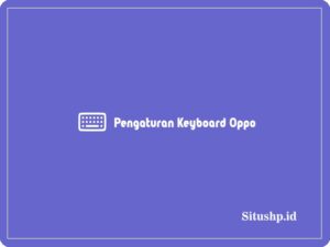 Pengaturan Keyboard Oppo & Fungsi Terbaru 2024