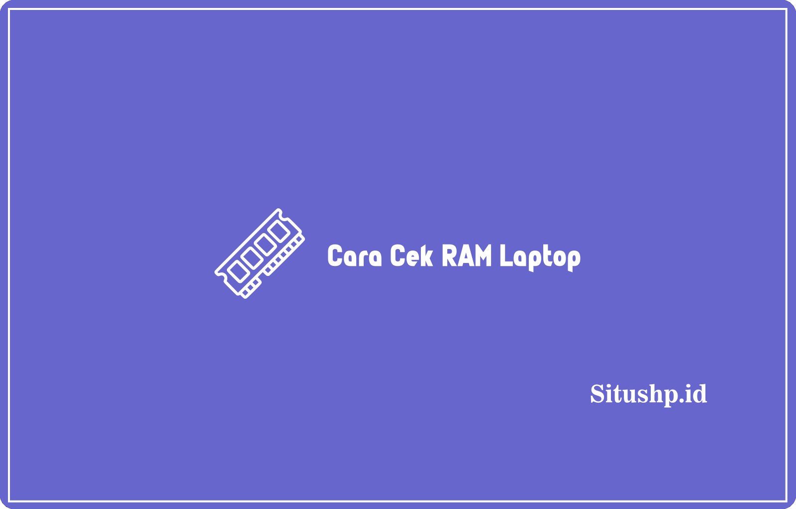 Cara Cek RAM Laptop