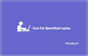 Cara Cek Spesifikasi Laptop