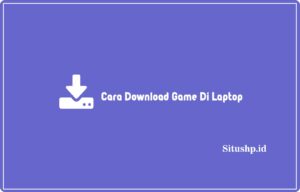 4+ Cara Download Game Di Laptop Paling Baru 2024