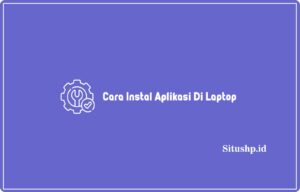 Cara Instal Aplikasi Di Laptop