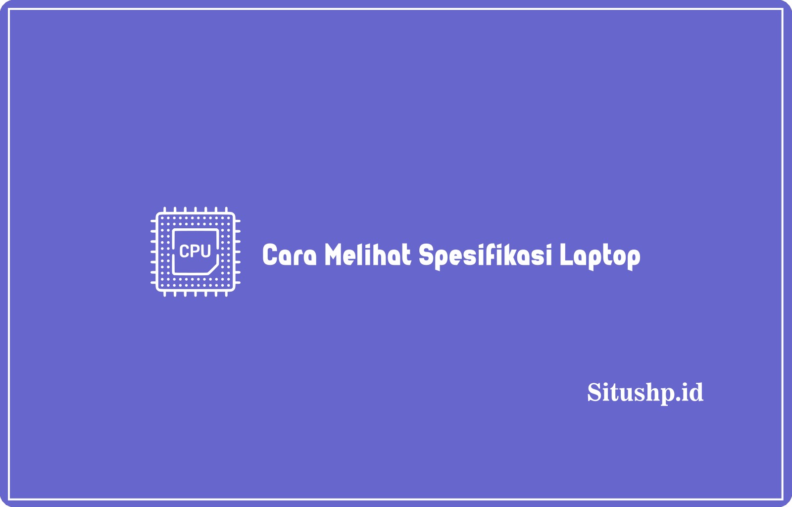 Cara Melihat Spesifikasi Laptop