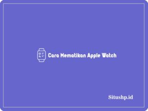 7 Cara Mematikan Apple Watch Untuk Pemula 2024