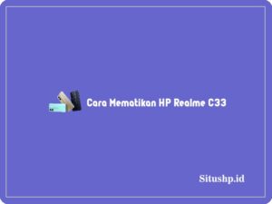 4+ Cara Mematikan HP Realme C33 Terlengkap 2024
