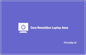 3 Cara Mematikan Laptop Asus Yang Benar Paling Lengkap 2024