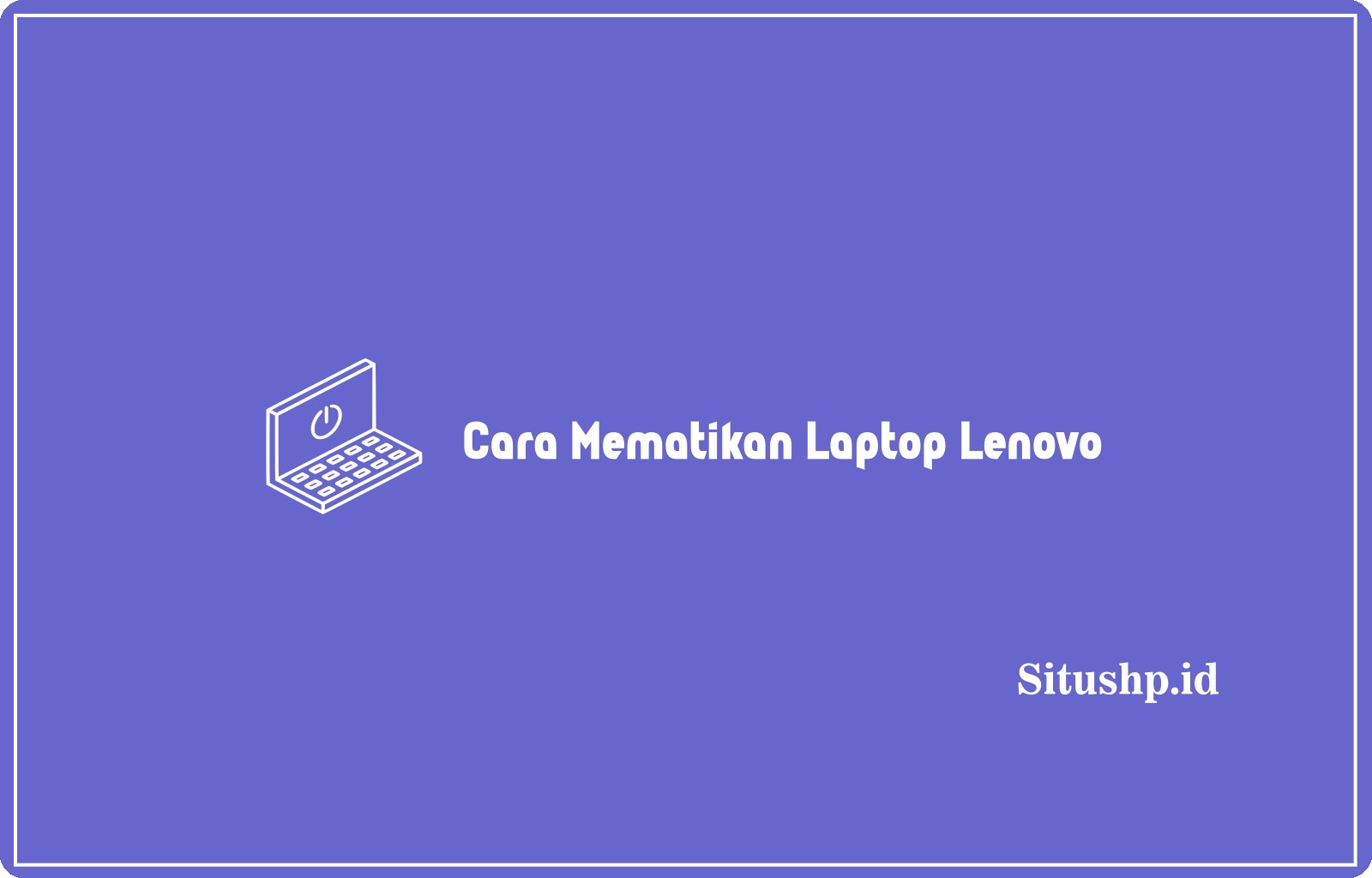 3+ Cara Mematikan Laptop Lenovo Paling Benar Terbaru 2024