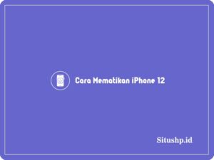 4+ Cara Mematikan iPhone 12 Terbaru & Terlengkap 2024