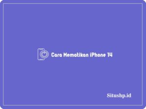 5 Cara Mematikan iPhone 14 Bagi Pemula Terbaru 2024