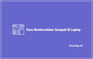 Cara Membersihkan Sampah Di Laptop