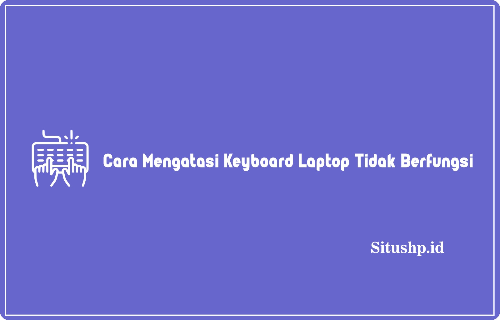 Cara Mengatasi Keyboard Laptop Tidak Berfungsi