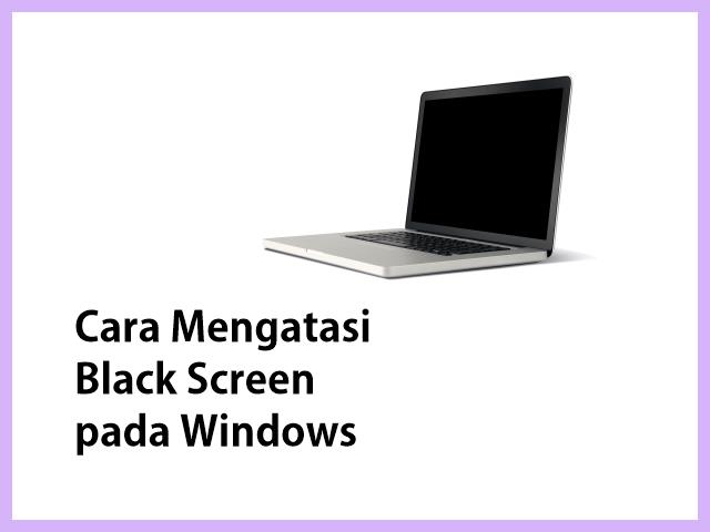 Cara Mengatasi Laptop Black Screen