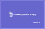 Cara Menghapus Cache Di Laptop