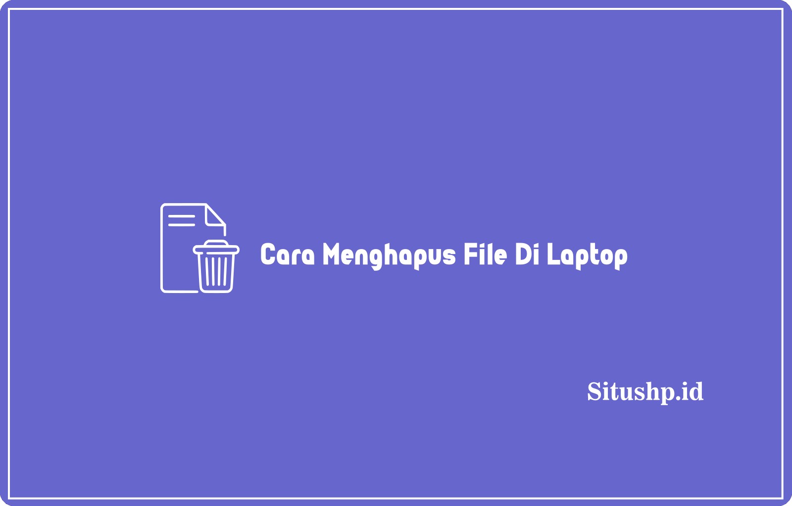 Cara Menghapus File Di Laptop