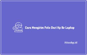 3 Cara Mengirim Foto Dari HP Ke Laptop Terbaru 2024