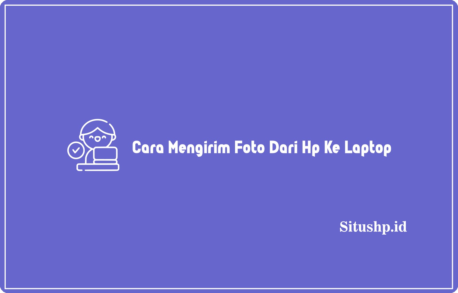 Cara Mengirim Foto Dari Hp Ke Laptop