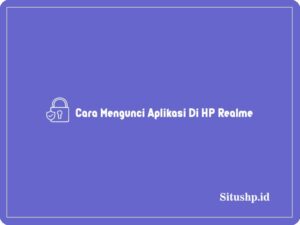 3+ Cara Mengunci Aplikasi Di HP Realme Terlengkap 2024