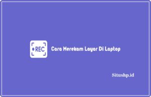 Cara Merekam Layar Di Laptop