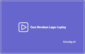 3+ Cara Merekam Layar Laptop Paling Benar Terbaru 2024