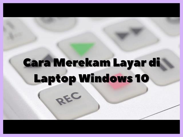 Cara Merekam Layar Laptop Windows 10