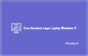 2+ Cara Merekam Layar Laptop Windows 11 Yang Benar 2024