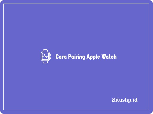 Cara pairing apple watch ke iPhone
