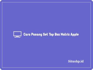 2 Cara Pasang Set Top Box Matrix Apple Untuk TV Tabung & LED 2024