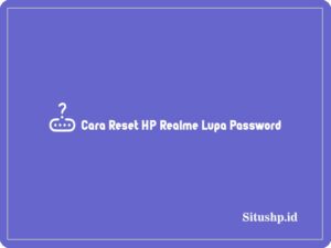 4 Cara Reset HP Realme Lupa Password Terlengkap 2024