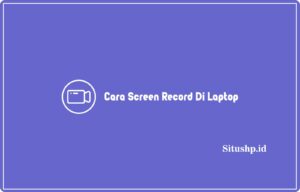 Cara Screen Record Di Laptop