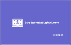 3+ Cara Screenshot Laptop Lenovo Paling Lengkap 2024