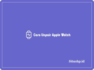 2 Cara Unpair Apple Watch Dengan & Tanpa iPhone Terbaru 2024