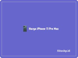 Harga iPhone 11 Pro Max: Spesifikasi & Keunggulan Terbaru 2024