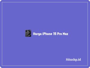 Harga iPhone 15 Pro Max: Spesifikasi & Keunggulan Terbaru 2024