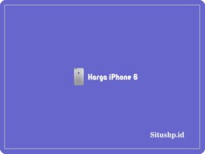 Harga iPhone 6: Spesifikasi & Keunggulan Terbaru 2024