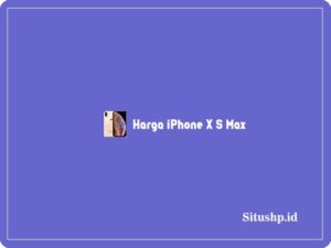 Harga iPhone X S Max: Spesifikasi & Keunggulan Terbaru 2024