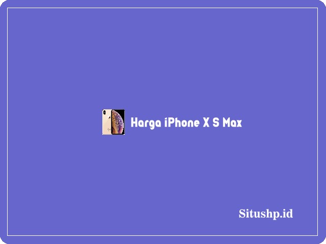 Harga iPhone X S Max