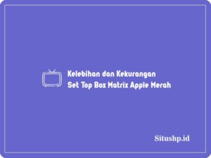 kelebihan dan kekurangan Set Top Box matrix Apple merah