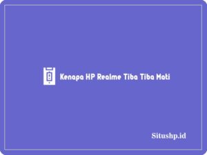 Kenapa HP Realme Tiba Tiba Mati & Cara Mengatasi Terbaru 2024