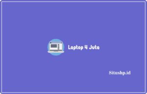 10 Daftar Harga Laptop 4 Juta Terbaik Spek Tinggi 2024