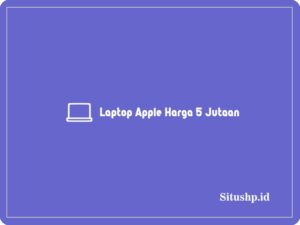 4 Rekomendasi Laptop Apple Harga 5 Jutaan Terbaru 2024