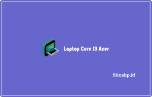 10 Daftar Harga Laptop Core i3 Acer Recomended Terbaru 2024