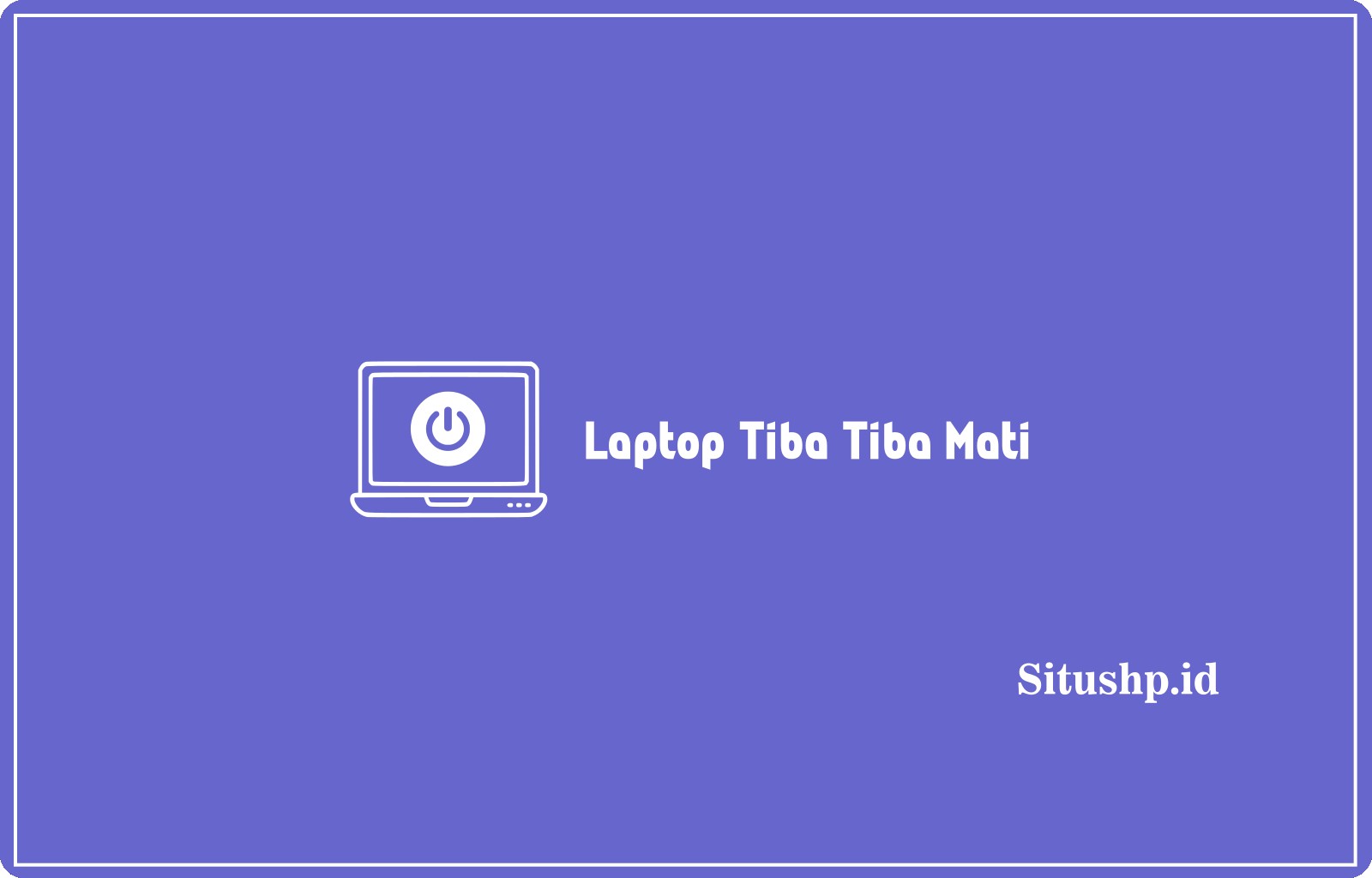 Laptop Tiba Tiba Mati