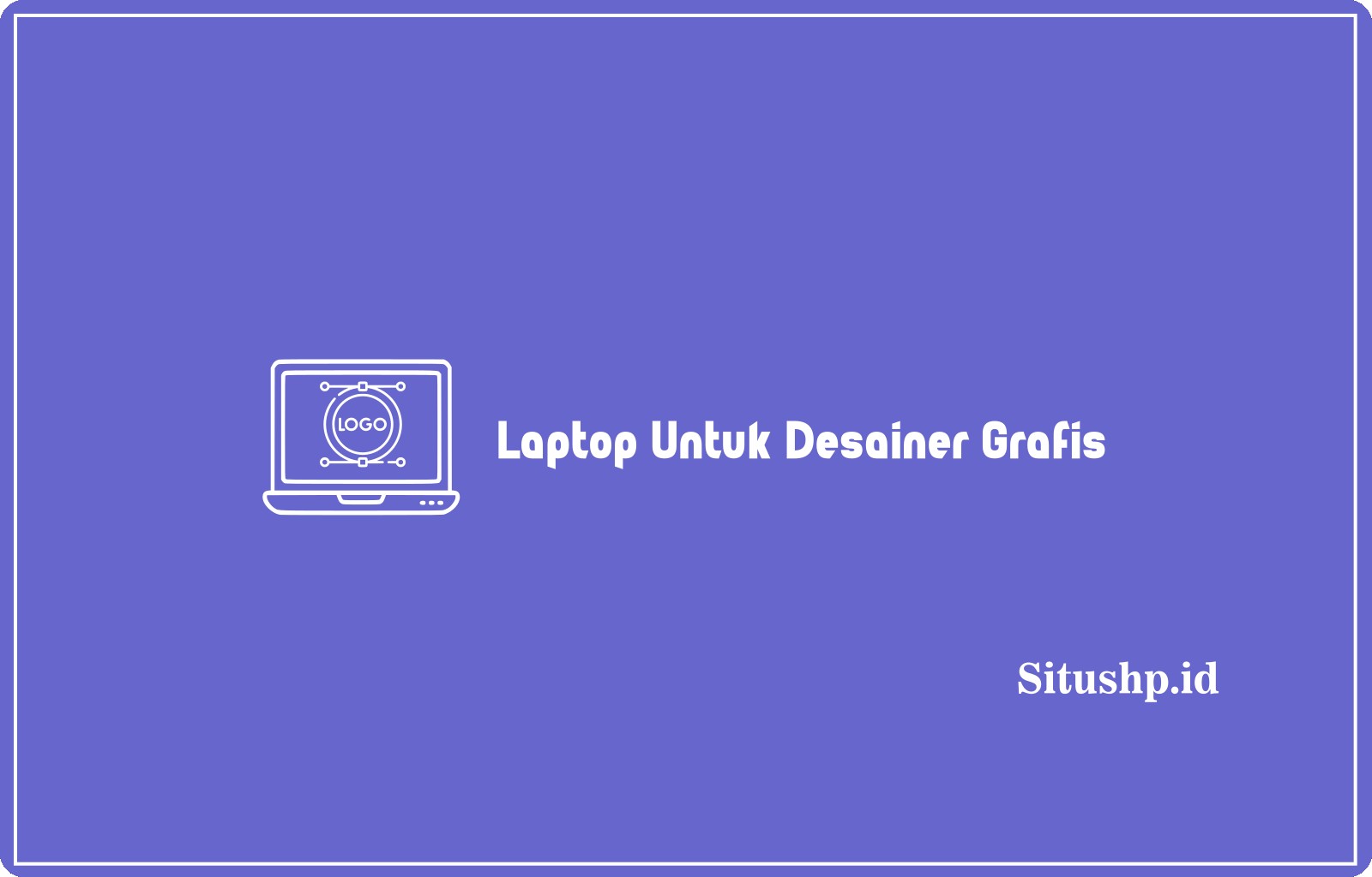 Laptop Untuk Desainer Grafis