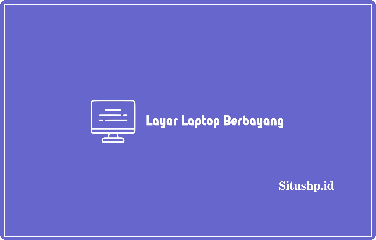 Layar Laptop Berbayang