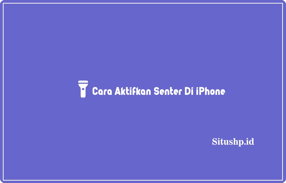 Cara aktifkan Senter di iPhone